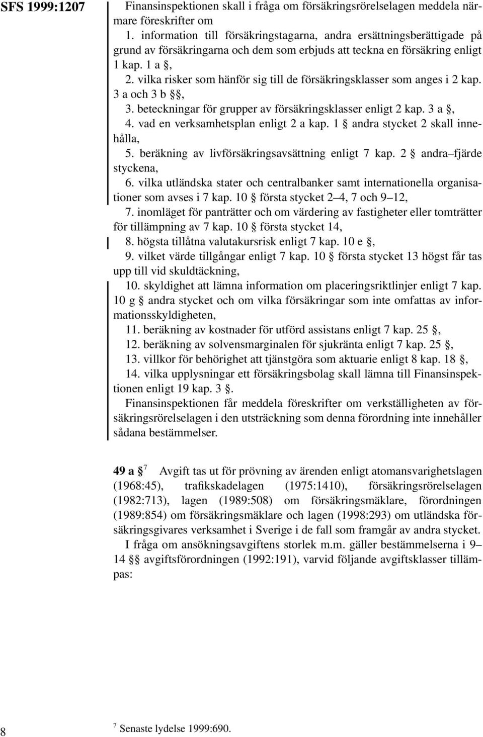 vilka risker som hänför sig till de försäkringsklasser som anges i 2 kap. 3 a och 3 b, 3. beteckningar för grupper av försäkringsklasser enligt 2 kap. 3 a, 4. vad en verksamhetsplan enligt 2 a kap.