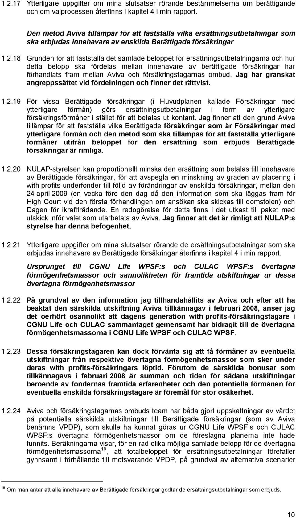 18 Grunden för att fastställa det samlade beloppet för ersättningsutbetalningarna och hur detta belopp ska fördelas mellan innehavare av berättigade försäkringar har förhandlats fram mellan Aviva och