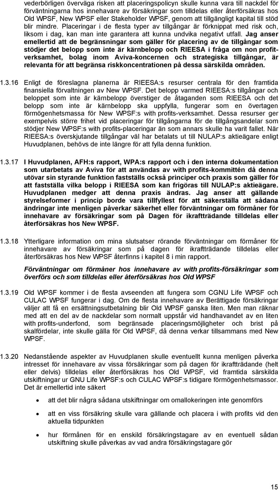 Placeringar i de flesta typer av tillgångar är förknippat med risk och, liksom i dag, kan man inte garantera att kunna undvika negativt utfall.