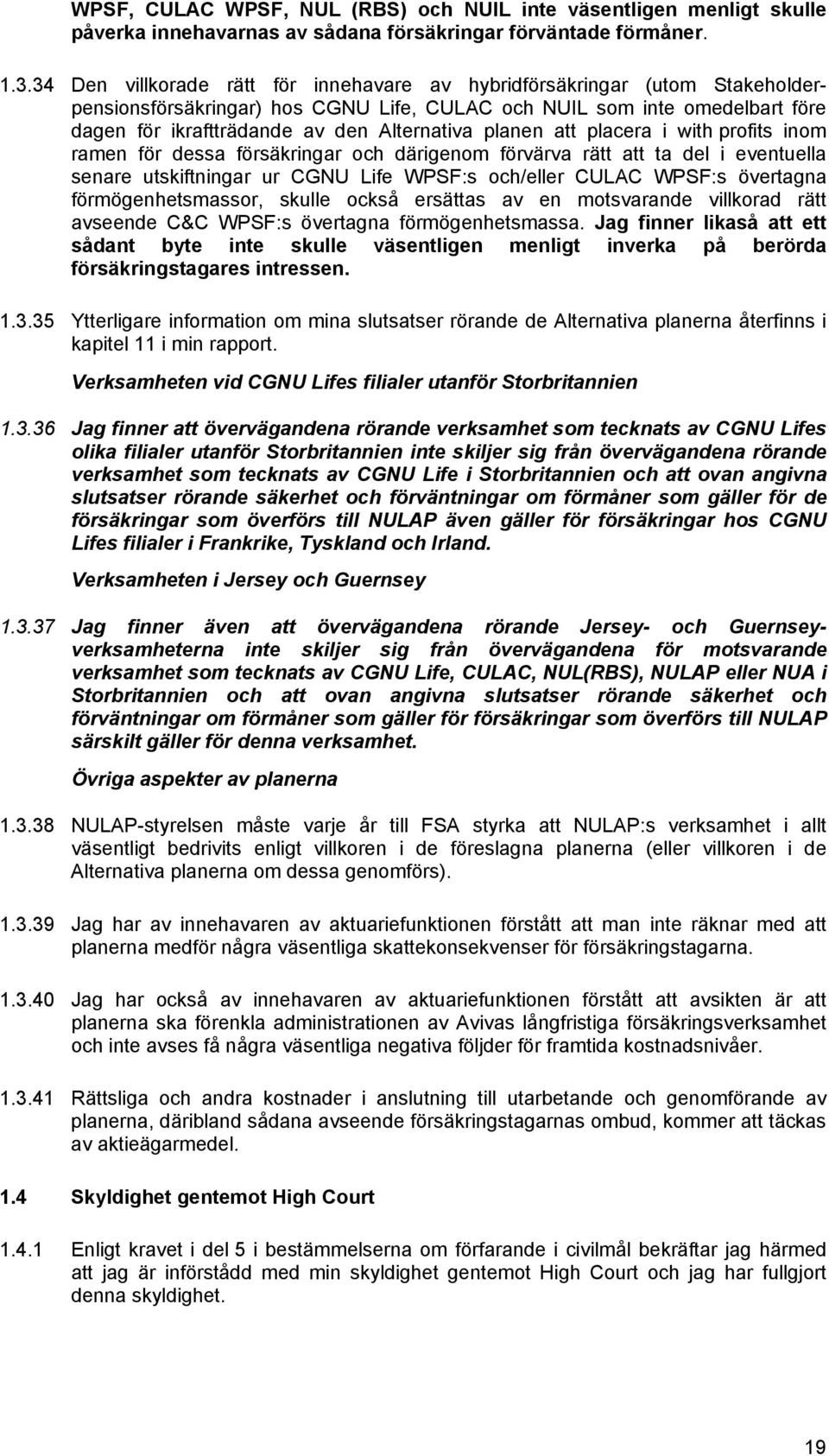 planen att placera i with profits inom ramen för dessa försäkringar och därigenom förvärva rätt att ta del i eventuella senare utskiftningar ur CGNU Life WPSF:s och/eller CULAC WPSF:s övertagna