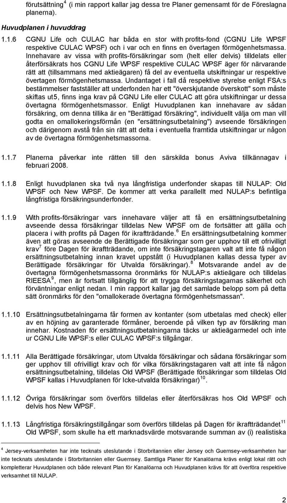 Innehavare av vissa with profits-försäkringar som (helt eller delvis) tilldelats eller återförsäkrats hos CGNU Life WPSF respektive CULAC WPSF äger för närvarande rätt att (tillsammans med