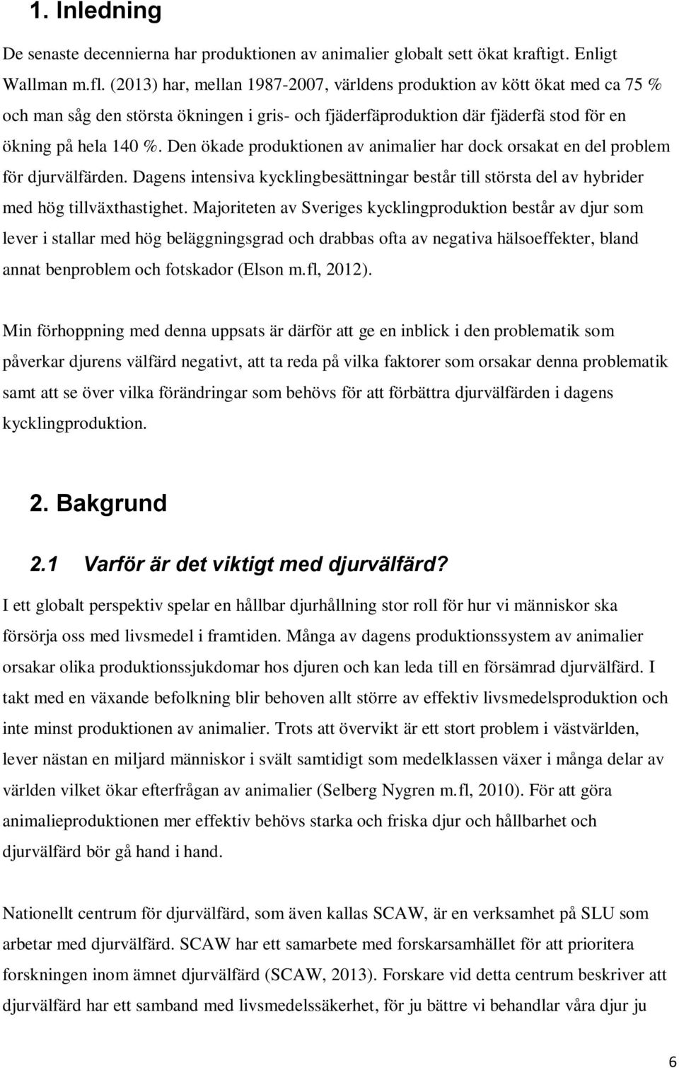 Den ökade produktionen av animalier har dock orsakat en del problem för djurvälfärden. Dagens intensiva kycklingbesättningar består till största del av hybrider med hög tillväxthastighet.