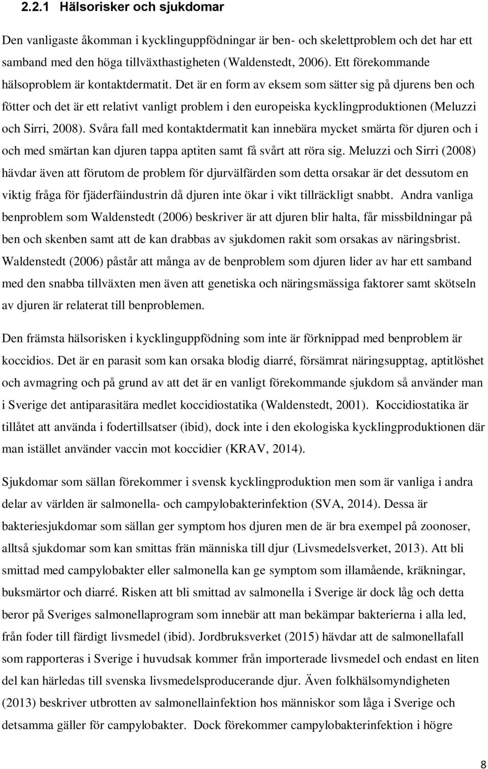 Det är en form av eksem som sätter sig på djurens ben och fötter och det är ett relativt vanligt problem i den europeiska kycklingproduktionen (Meluzzi och Sirri, 2008).