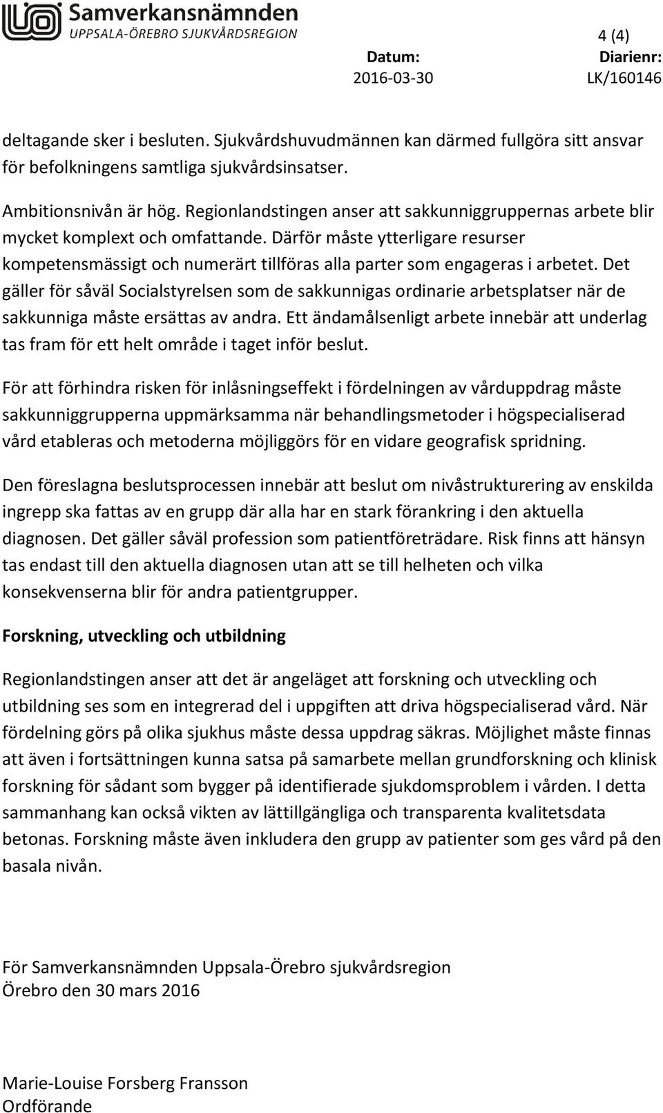 Därför måste ytterligare resurser kompetensmässigt och numerärt tillföras alla parter som engageras i arbetet.