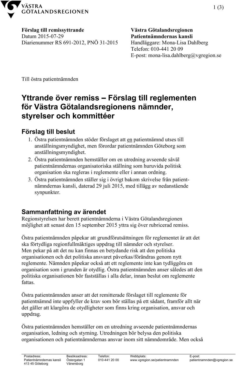 se Till östra patientnämnden Yttrande över remiss Förslag till reglementen för Västra Götalandsregionens nämnder, styrelser och kommittéer Förslag till beslut 1.