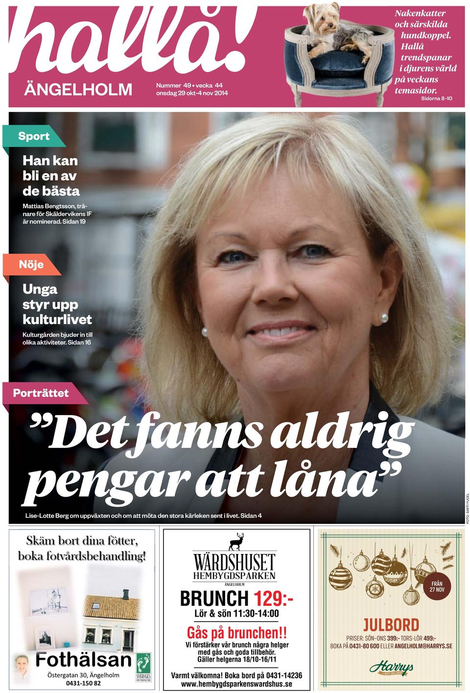 Sidan 16 Porträttet Det fanns aldrig pengar att låna Lise-Lotte Berg om uppväxten och om att möta den stora kärleken sent i livet.