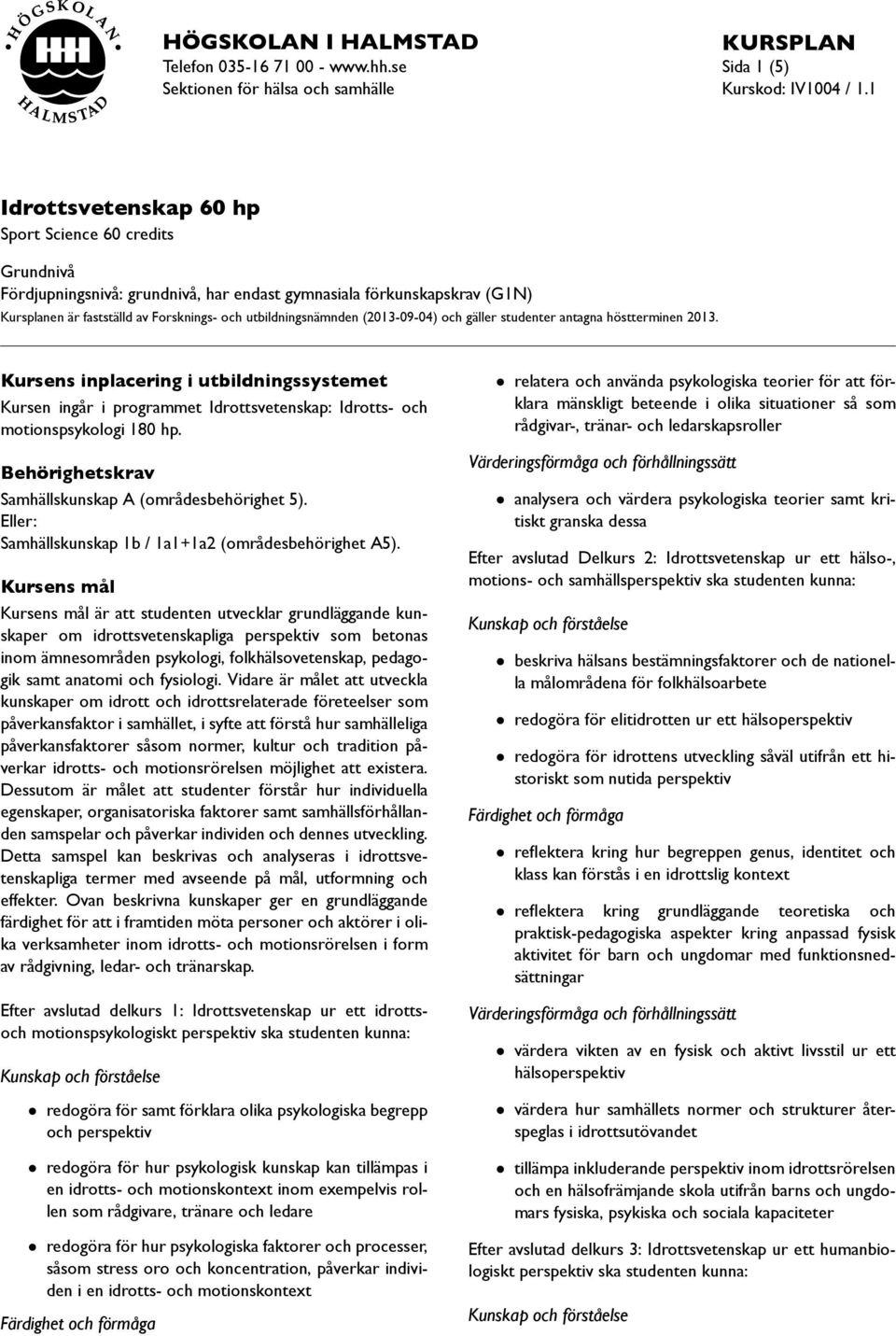 är fastställd av Forsknings- och utbildningsnämnden (2013-09-04) och gäller studenter antagna höstterminen 2013.