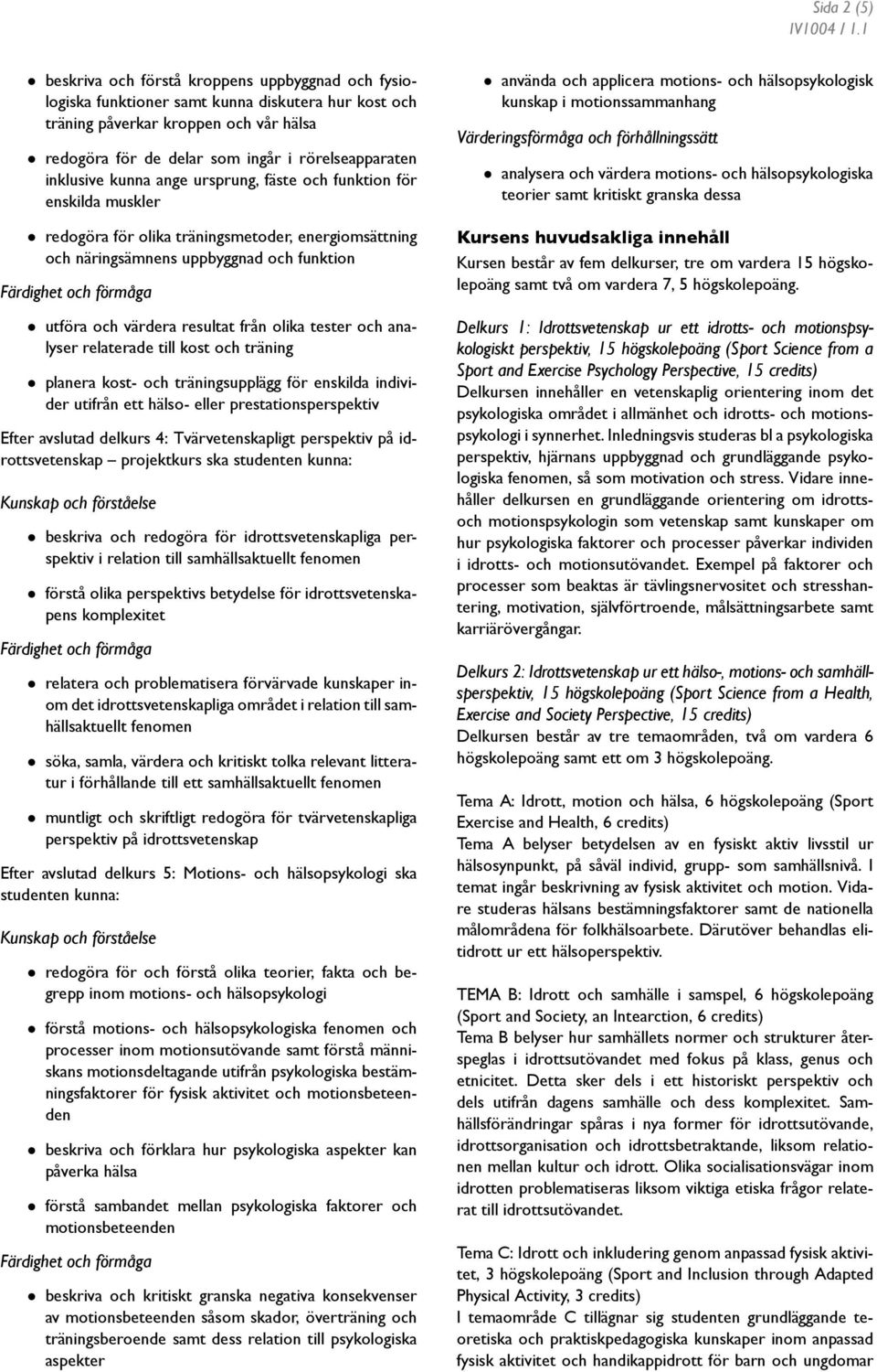 värdera resultat från olika tester och analyser relaterade till kost och träning planera kost- och träningsupplägg för enskilda individer utifrån ett hälso- eller prestationsperspektiv Efter avslutad