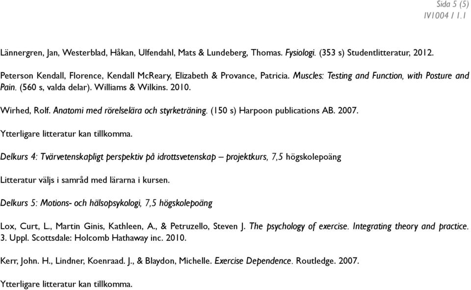 Anatomi med rörelselära och styrketräning. (150 s) Harpoon publications AB. 2007.