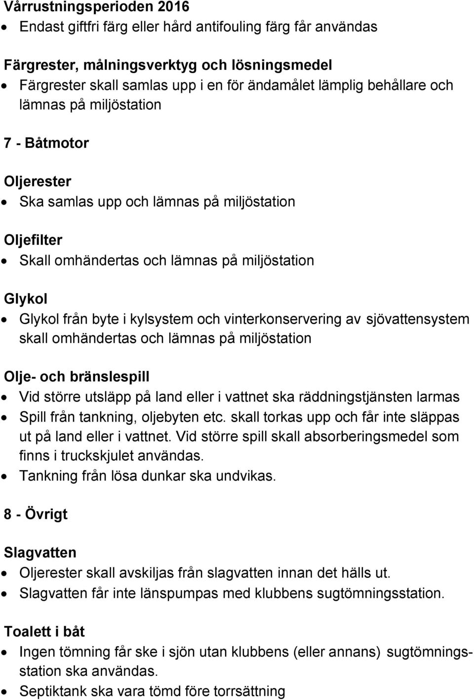 vinterkonservering av sjövattensystem skall omhändertas och lämnas på miljöstation Olje- och bränslespill Vid större utsläpp på land eller i vattnet ska räddningstjänsten larmas Spill från tankning,