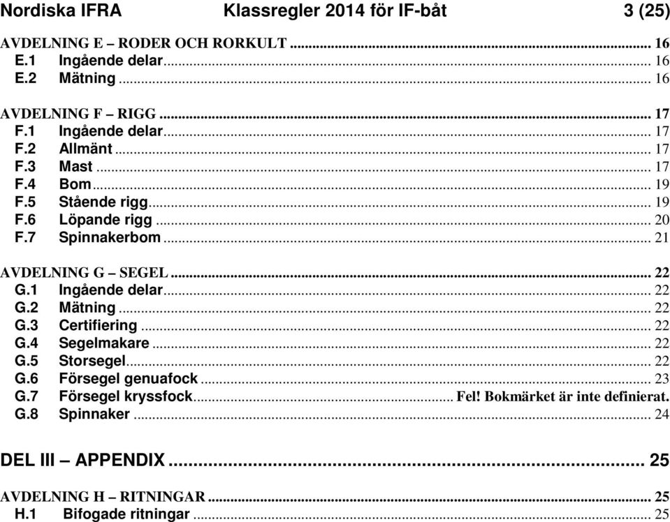 .. 21 AVDELNING G SEGEL... 22 G.1 Ingående delar... 22 G.2 Mätning... 22 G.3 Certifiering... 22 G.4 Segelmakare... 22 G.5 Storsegel... 22 G.6 Försegel genuafock.