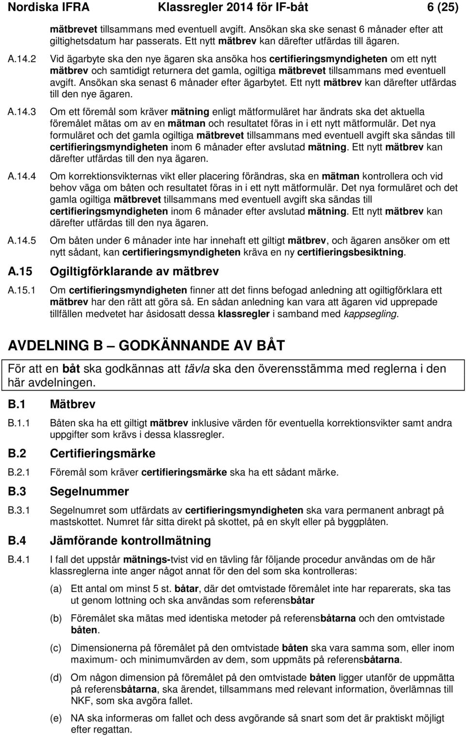 Vid ägarbyte ska den nye ägaren ska ansöka hos certifieringsmyndigheten om ett nytt mätbrev och samtidigt returnera det gamla, ogiltiga mätbrevet tillsammans med eventuell avgift.