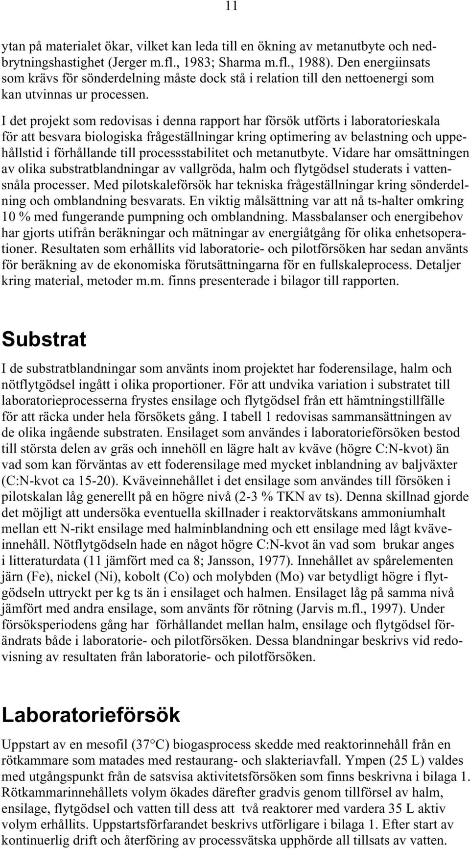 I det projekt som redovisas i denna rapport har försök utförts i laboratorieskala för att besvara biologiska frågeställningar kring optimering av belastning och uppehållstid i förhållande till