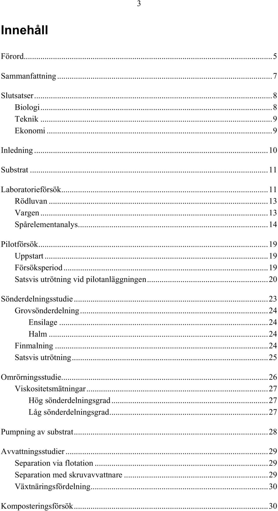 ..24 Ensilage...24 Halm...24 Finmalning...24 Satsvis utrötning...25 Omrörningsstudie...26 Viskositetsmätningar...27 Hög sönderdelningsgrad...27 Låg sönderdelningsgrad.