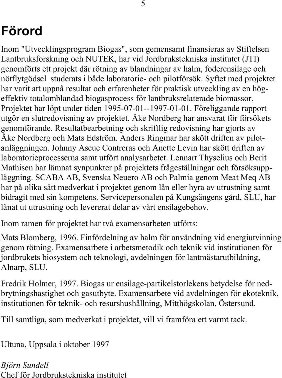 Syftet med projektet har varit att uppnå resultat och erfarenheter för praktisk utveckling av en högeffektiv totalomblandad biogasprocess för lantbruksrelaterade biomassor.