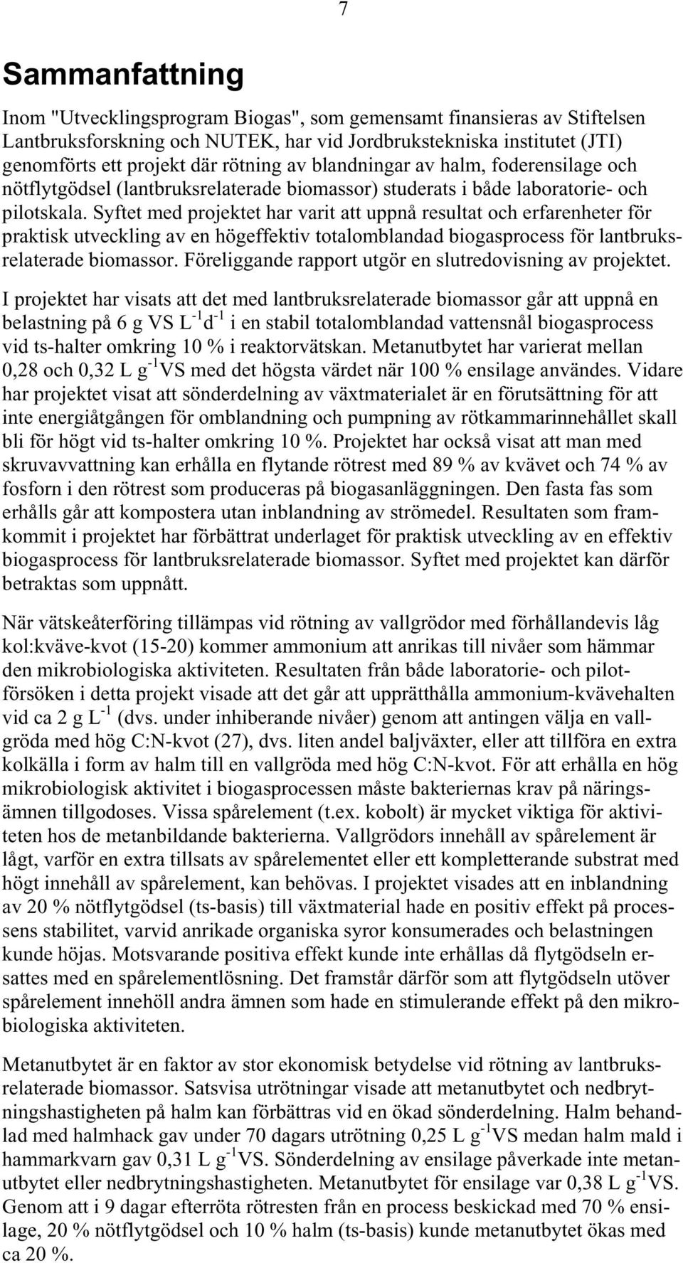 Syftet med projektet har varit att uppnå resultat och erfarenheter för praktisk utveckling av en högeffektiv totalomblandad biogasprocess för lantbruksrelaterade biomassor.