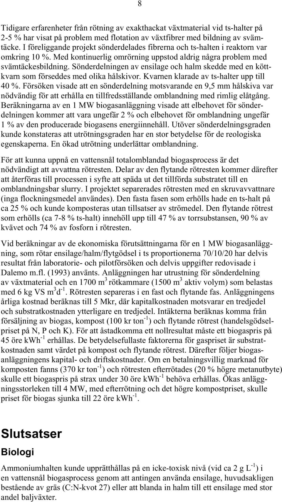 Sönderdelningen av ensilage och halm skedde med en köttkvarn som förseddes med olika hålskivor. Kvarnen klarade av ts-halter upp till 40 %.