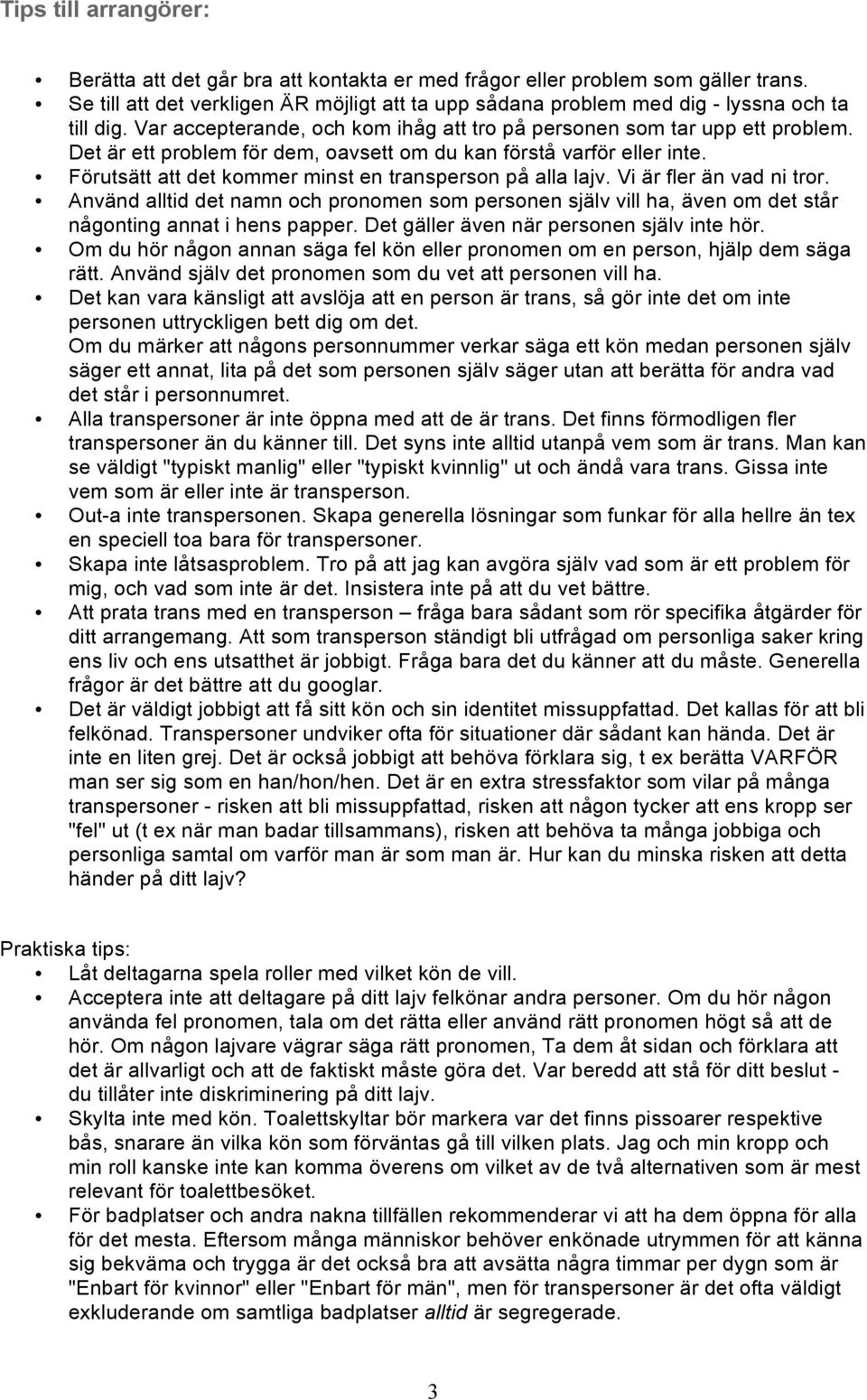 Det är ett problem för dem, oavsett om du kan förstå varför eller inte. Förutsätt att det kommer minst en transperson på alla lajv. Vi är fler än vad ni tror.