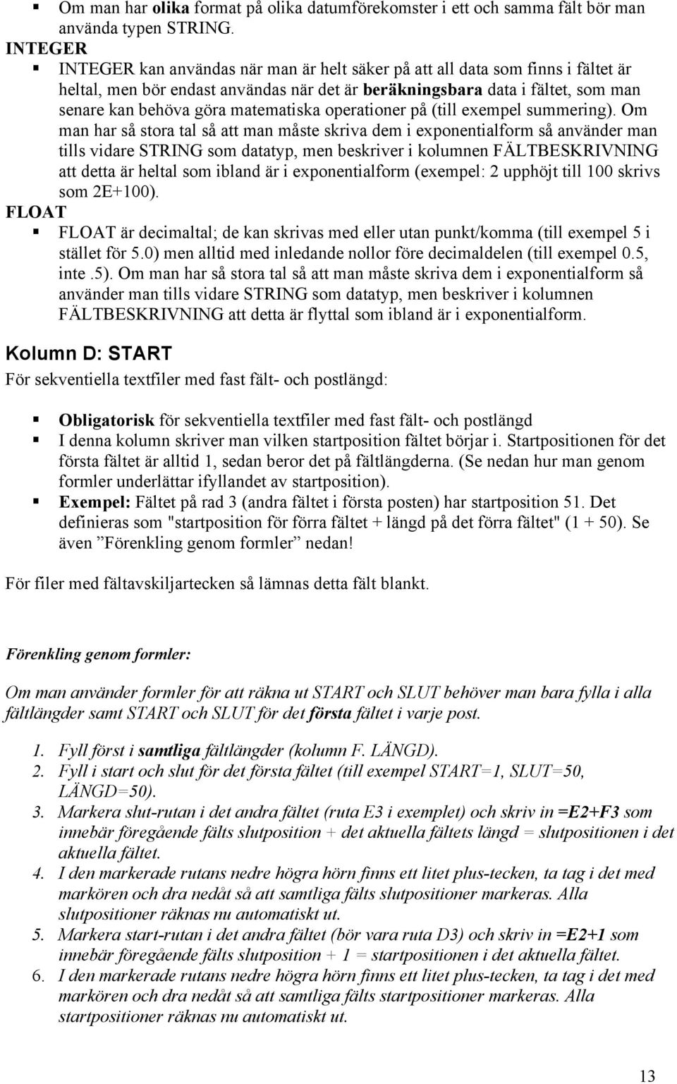 matematiska operationer på (till exempel summering).