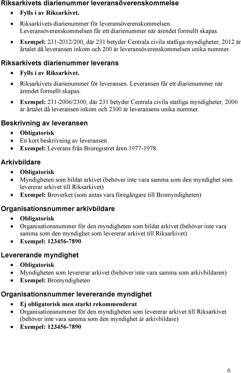 Exempel: 231-2012/200, där 231 betyder Centrala civila statliga myndigheter, 2012 är årtalet då leveransen inkom och 200 är leveransöverenskommelsen unika nummer.