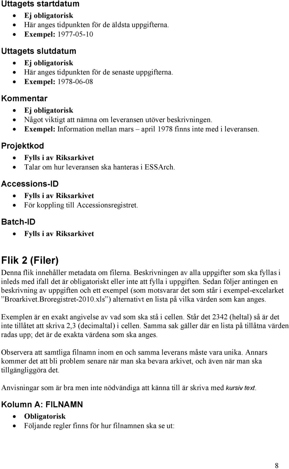 Projektkod Fylls i av Riksarkivet Talar om hur leveransen ska hanteras i ESSArch. Accessions-ID Fylls i av Riksarkivet För koppling till Accessionsregistret.