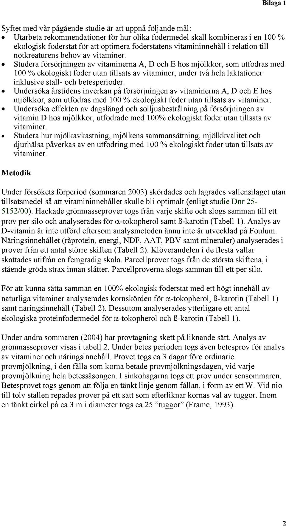 Studera försörjningen av vitaminerna A, D och E hos mjölkkor, som utfodras med 100 % ekologiskt foder utan tillsats av vitaminer, under två hela laktationer inklusive stall- och betesperioder.