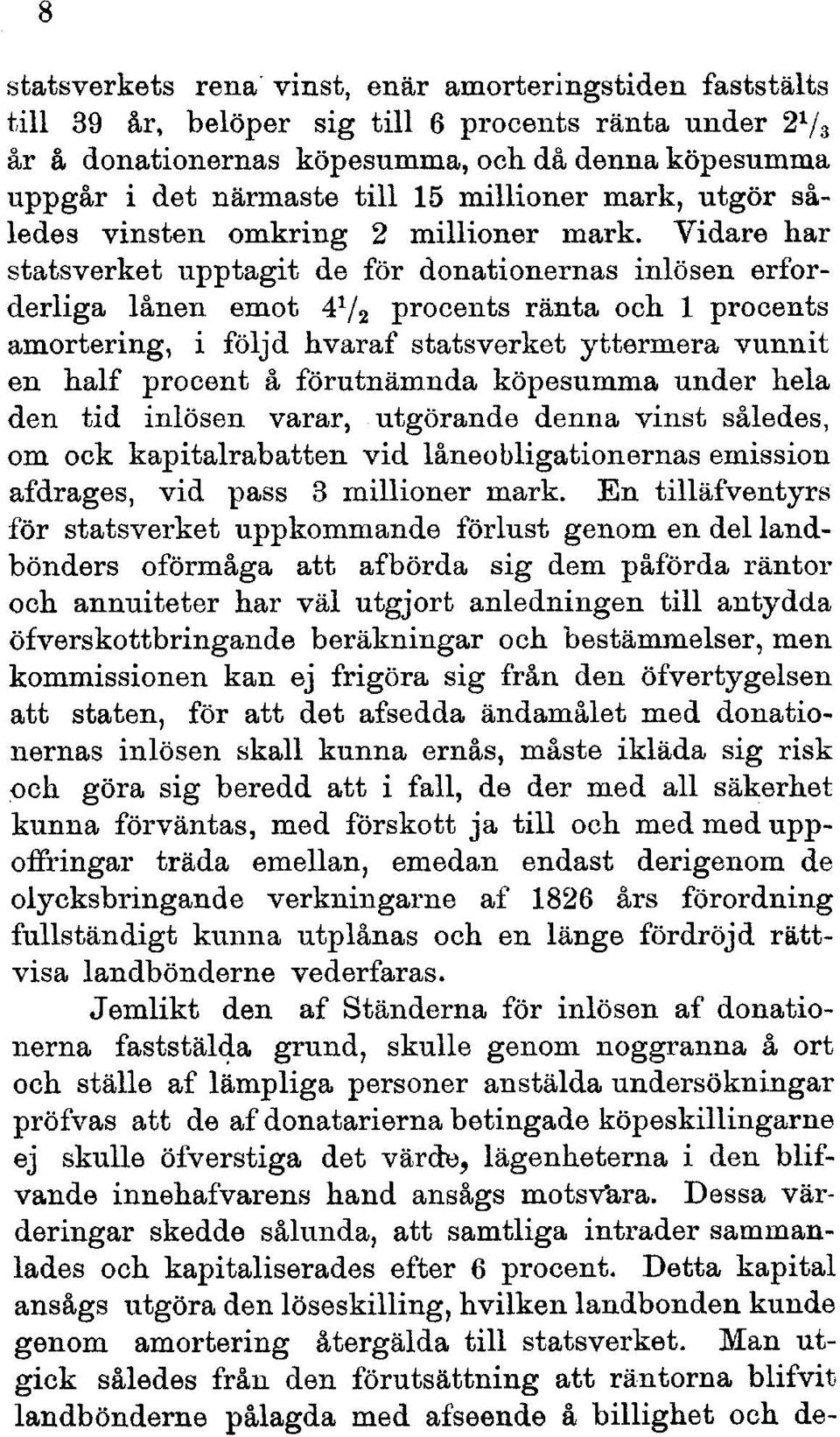 Vidare har statsverket upptagit de för donationernas inlösen erforderliga lånen emot 4 1 /2 procents ränta och 1 procents amortering, i följd hvaraf statsverket yttermera vunnit en half procent å