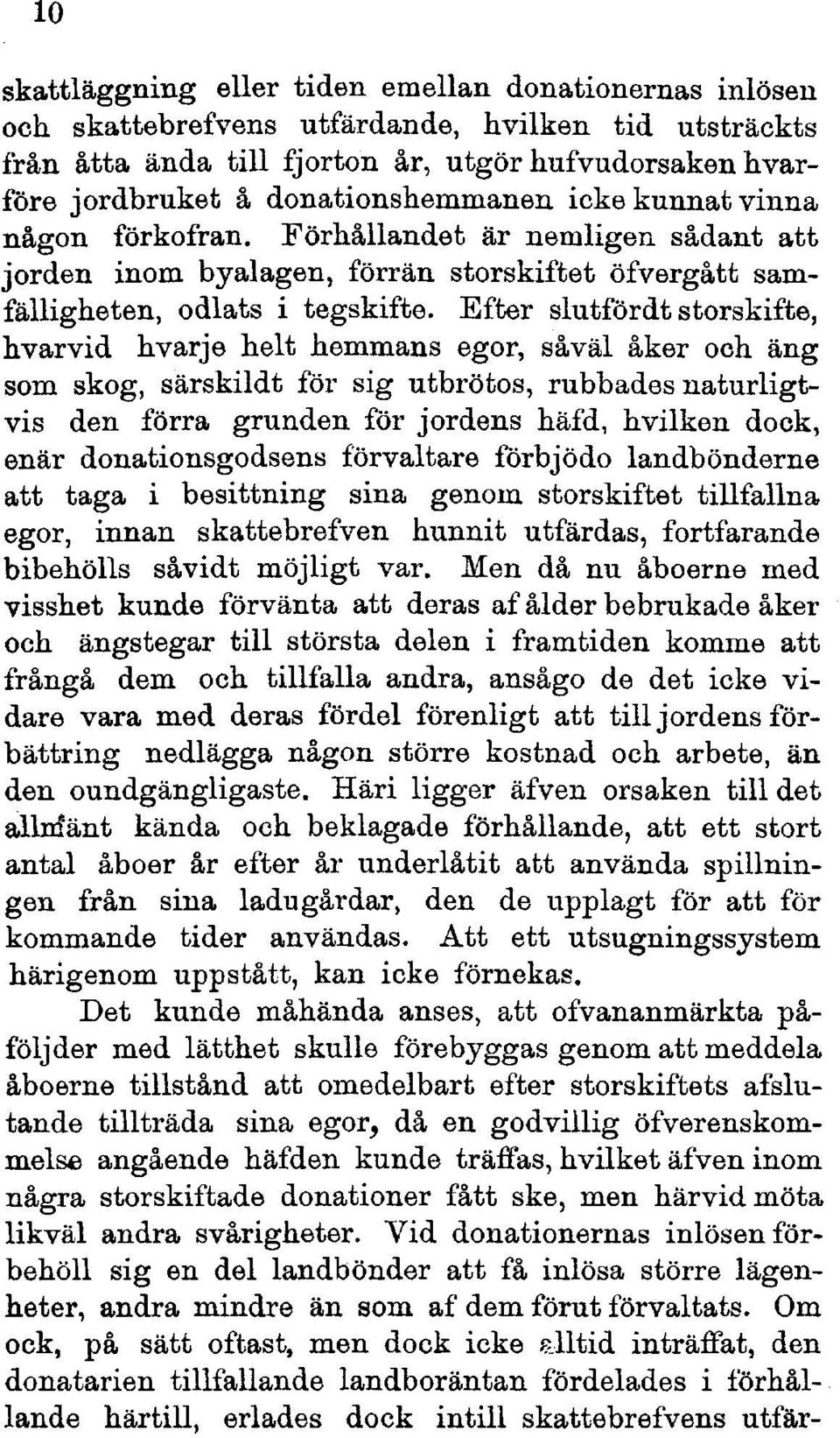 Efter slutfördt storskifte, hvarvid hvarje helt hemmans egor, såväl åker och äng som skog, särskildt för sig utbrötos, rubbades naturligtvis den förra grunden för jordens häfd, hvilken dock, enär