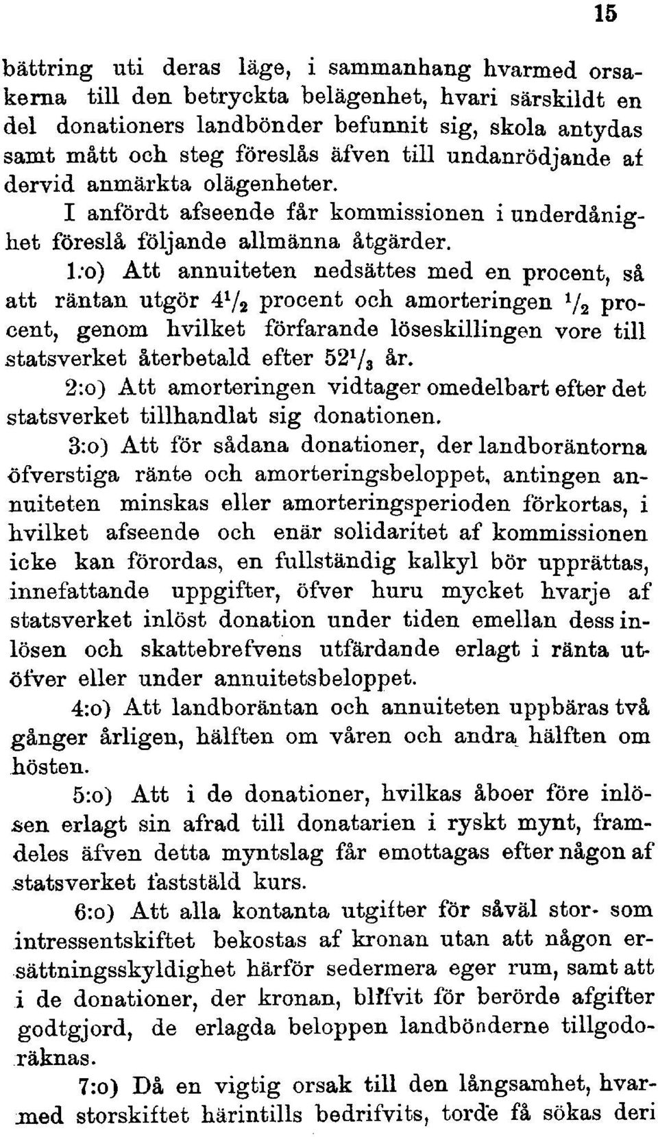 l:o) Att annuiteten nedsättes med en procent, så att räntan utgör 4 x /2 procent och amorteringen 1 /2 procent, genom hvilket förfarande löseskillingen vore till statsverket återbetald efter 5273 år.