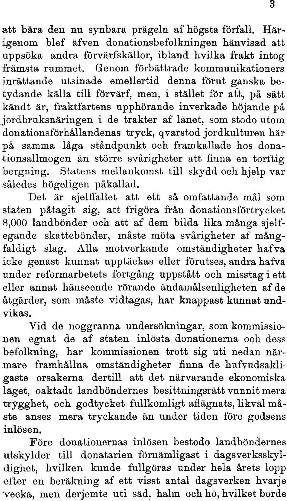 på jordbruksnäringen i de trakter af länet, som stodo utom donationsförhållandenas tryck, qvarstod jordkulturen här på samma låga ståndpunkt och framkallade hos donationsallmogen än större