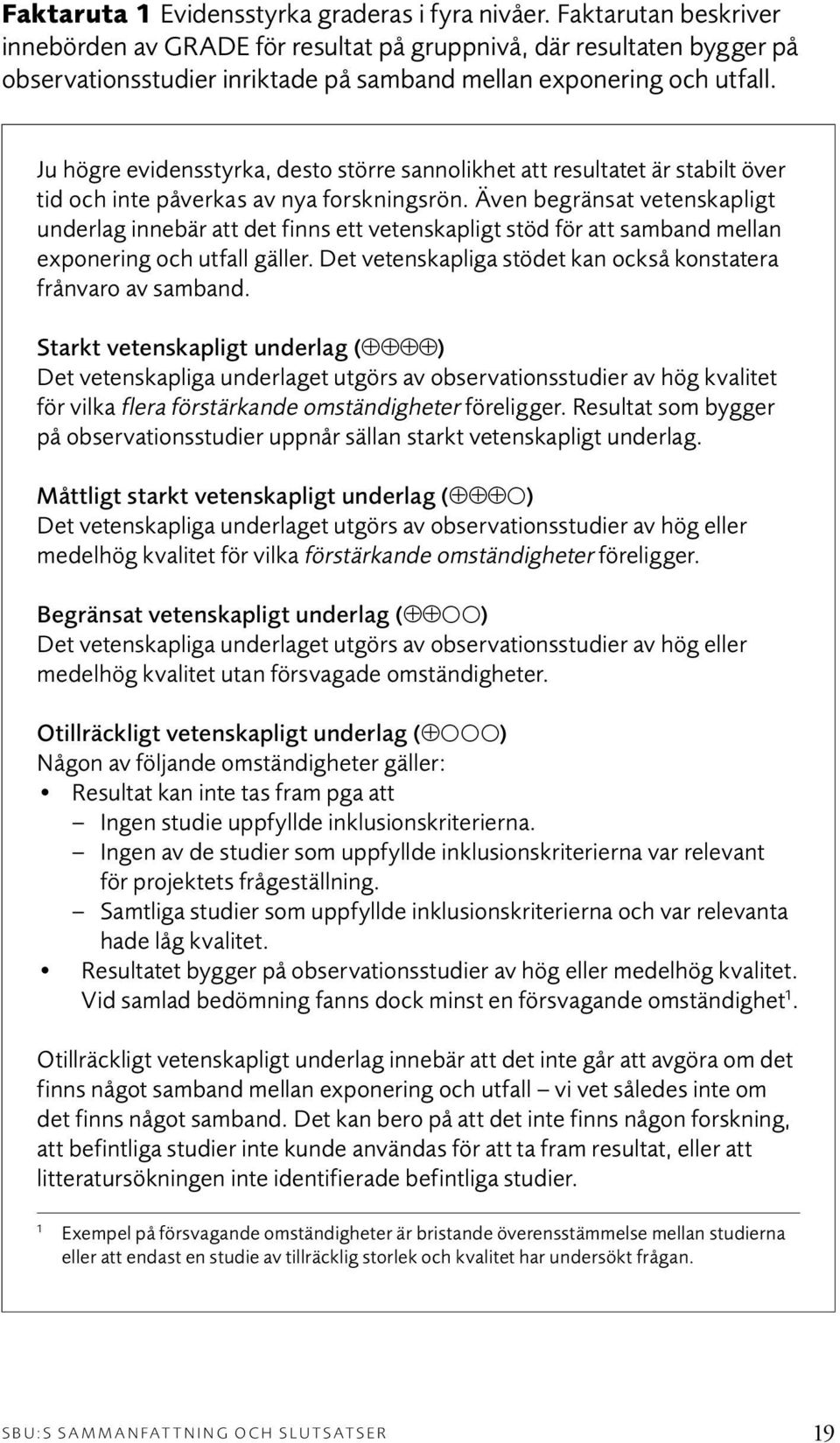 Ju högre evidensstyrka, desto större sannolikhet att resultatet är stabilt över tid och inte påverkas av nya forskningsrön.