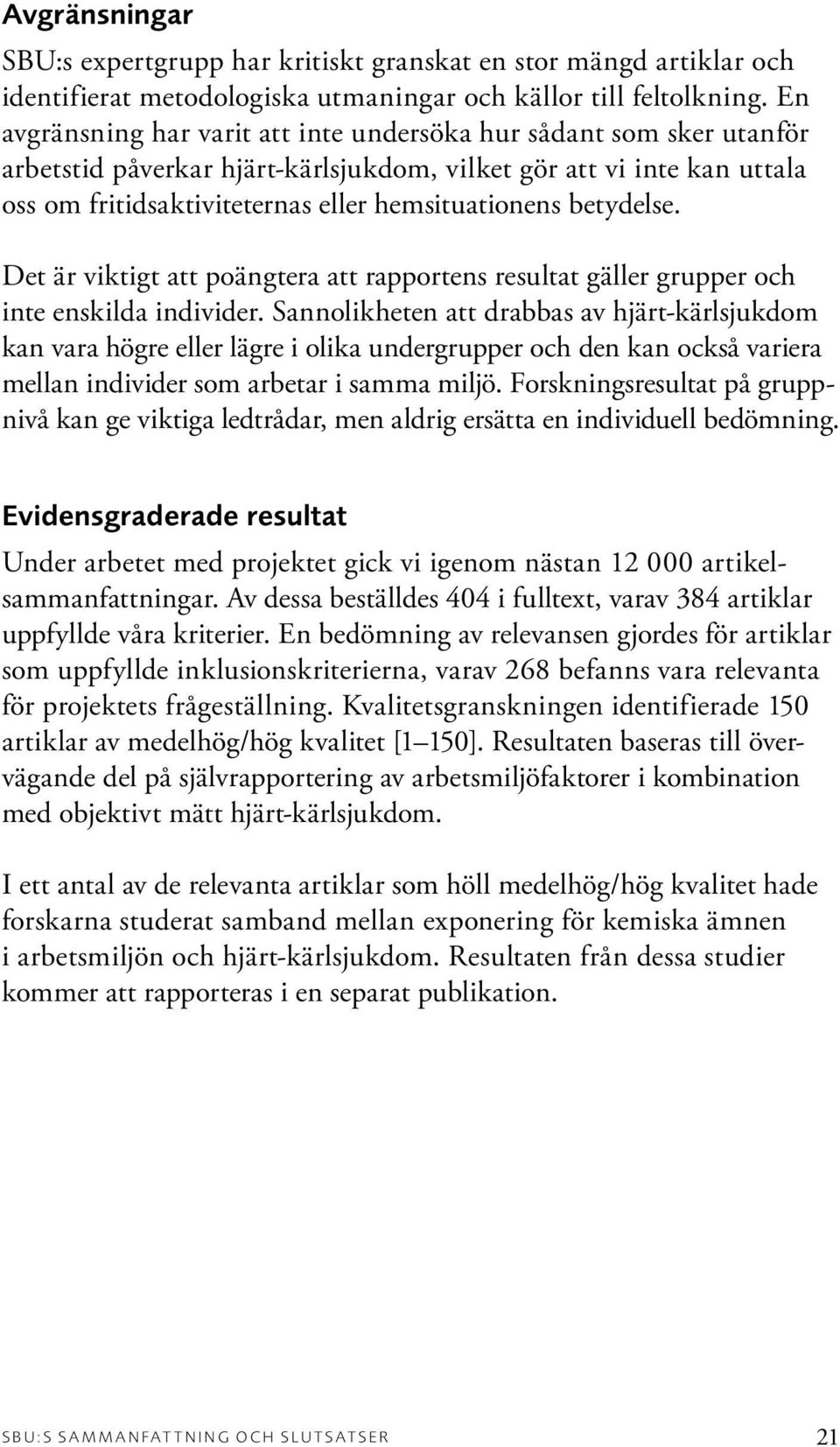 betydelse. Det är viktigt att poängtera att rapportens resultat gäller grupper och inte enskilda individer.