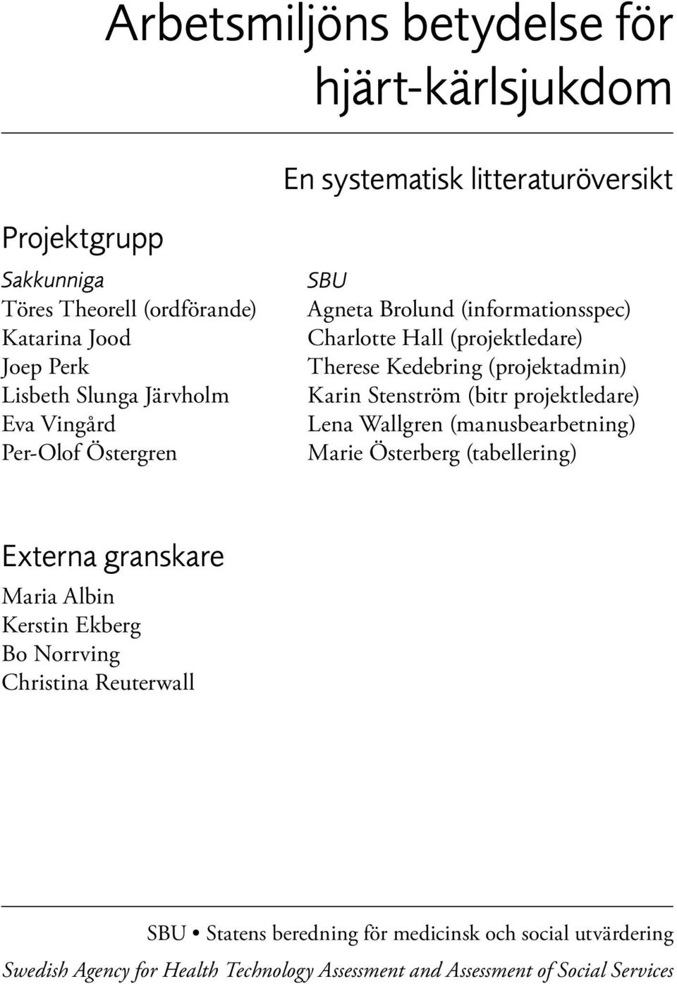 Karin Stenström (bitr projektledare) Lena Wallgren (manusbearbetning) Marie Österberg (tabellering) Externa granskare Maria Albin Kerstin Ekberg Bo Norrving