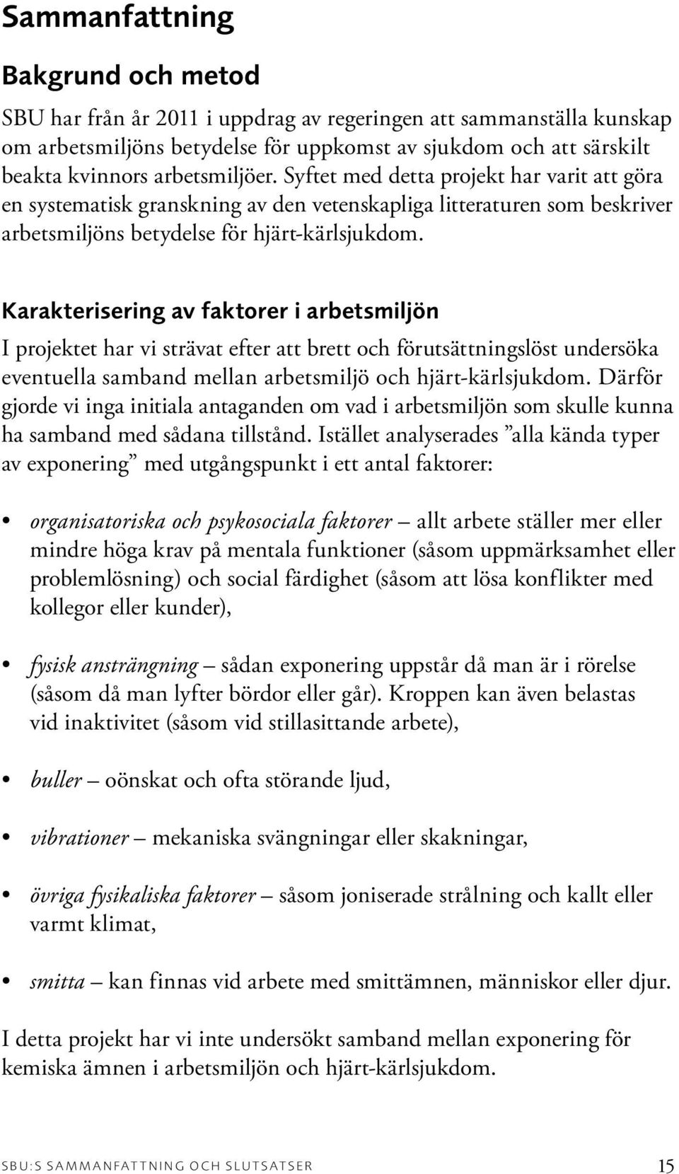 Karakterisering av faktorer i arbetsmiljön I projektet har vi strävat efter att brett och förutsättningslöst undersöka eventuella samband mellan arbetsmiljö och hjärt-kärlsjukdom.