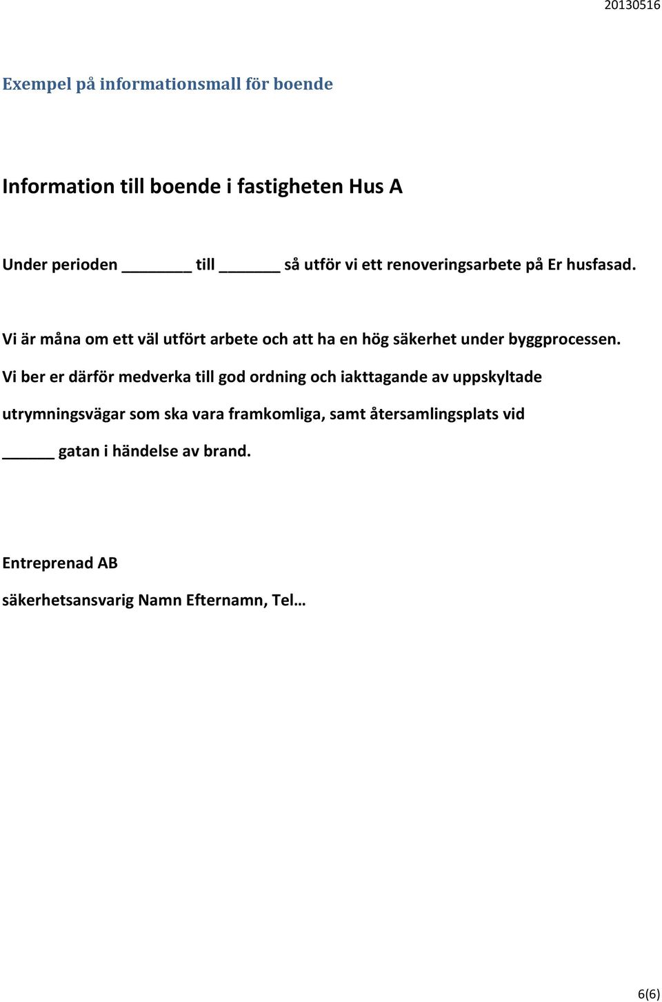 Vi är måna om ett väl utfört arbete och att ha en hög säkerhet under byggprocessen.