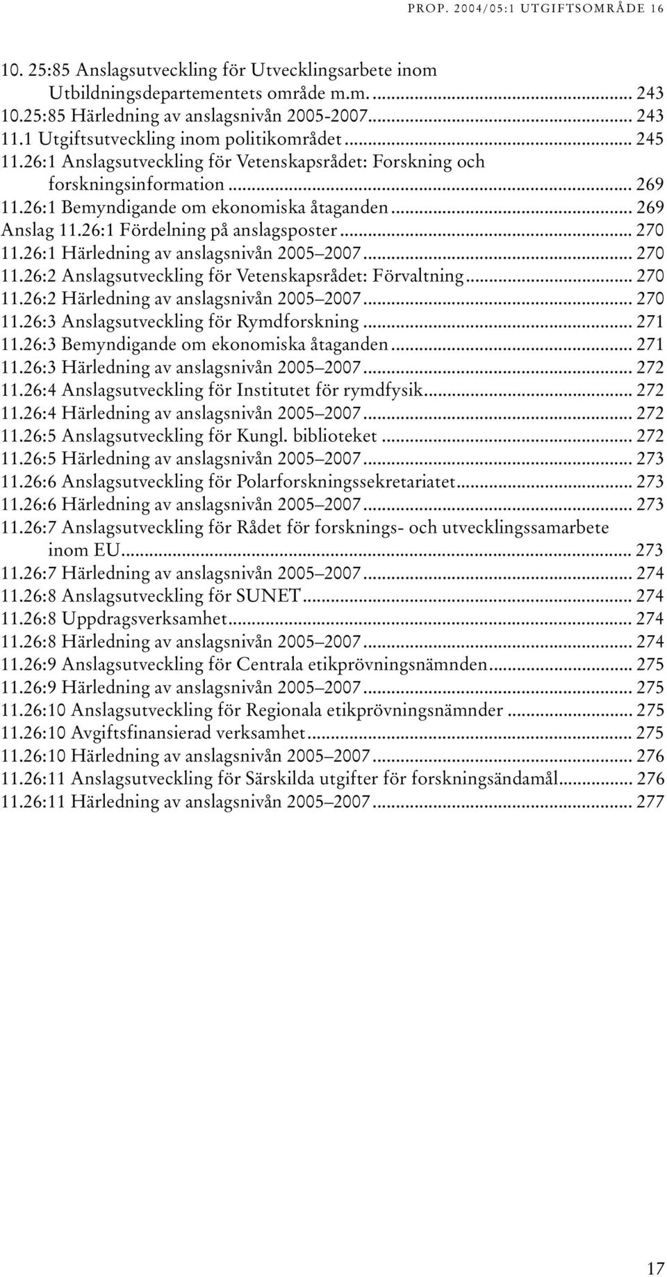 26: Härledning av anslagsnivån 2005 2007... 270.26:2 Anslagsutveckling för Vetenskapsrådet: Förvaltning... 270.26:2 Härledning av anslagsnivån 2005 2007... 270.26:3 Anslagsutveckling för Rymdforskning.