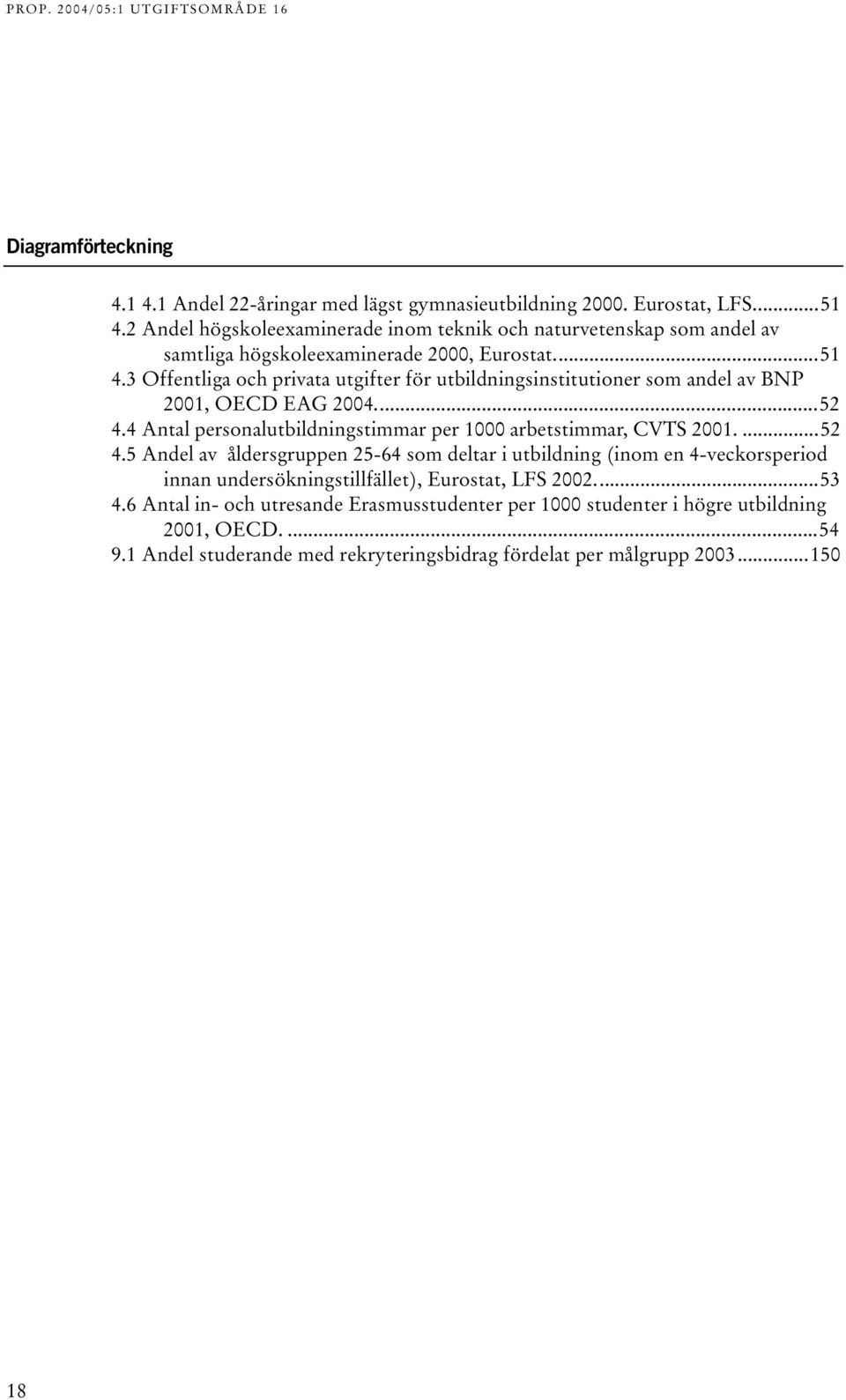 3 Offentliga och privata utgifter för utbildningsinstitutioner som andel av BNP 200, OECD EAG 2004...52 4.