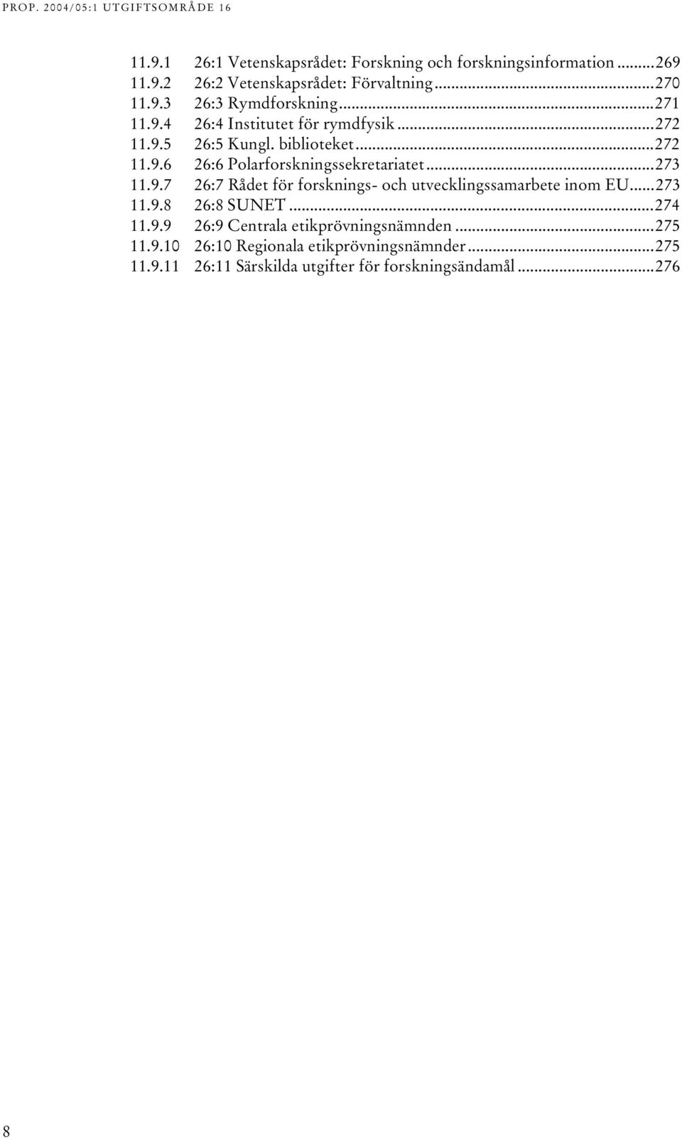 9.7 26:7 Rådet för forsknings- och utvecklingssamarbete inom EU...273.9.8 26:8 SUNET...274.9.9 26:9 Centrala etikprövningsnämnden.