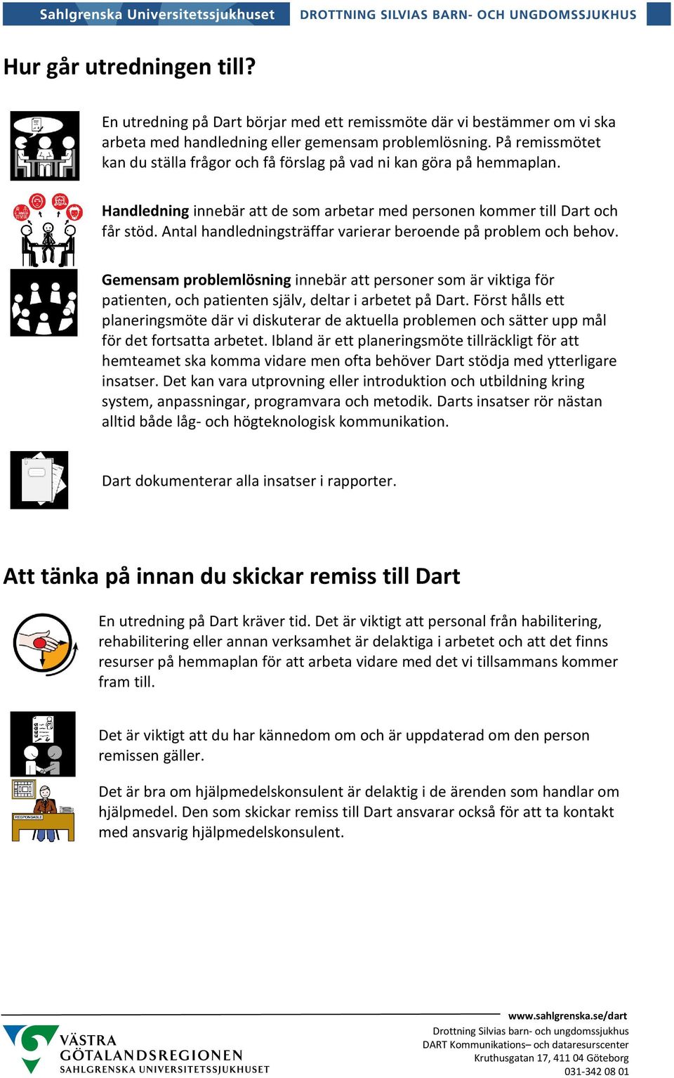 Antal handledningsträffar varierar beroende på problem och behov. Gemensam problemlösning innebär att personer som är viktiga för patienten, och patienten själv, deltar i arbetet på Dart.