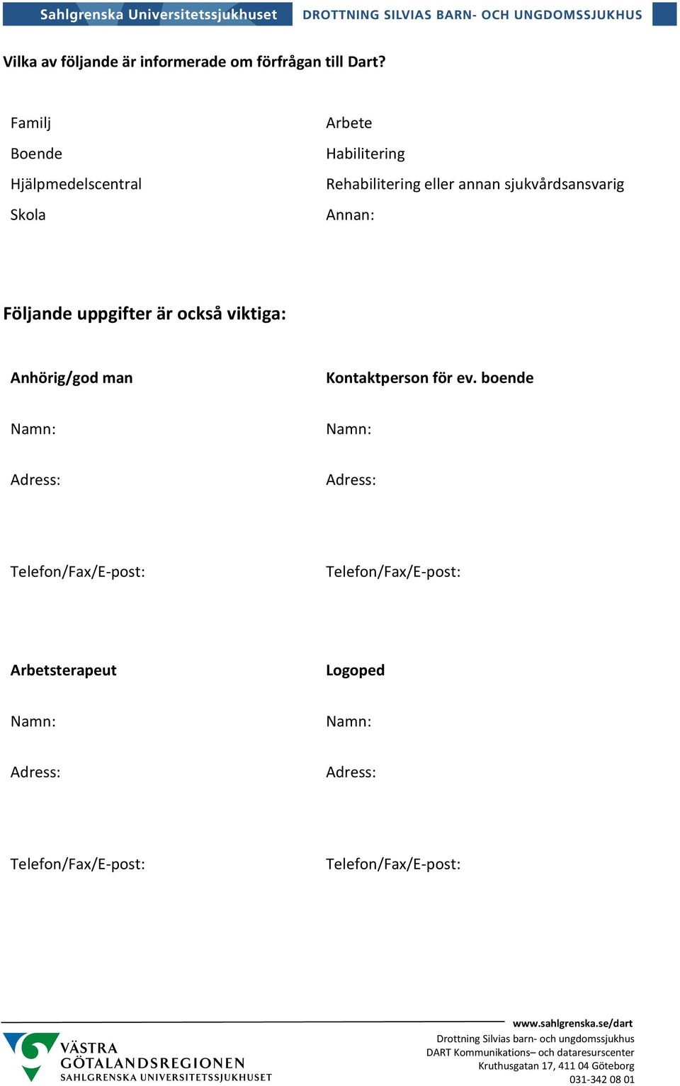 Rehabilitering eller annan sjukvårdsansvarig Annan: Följande