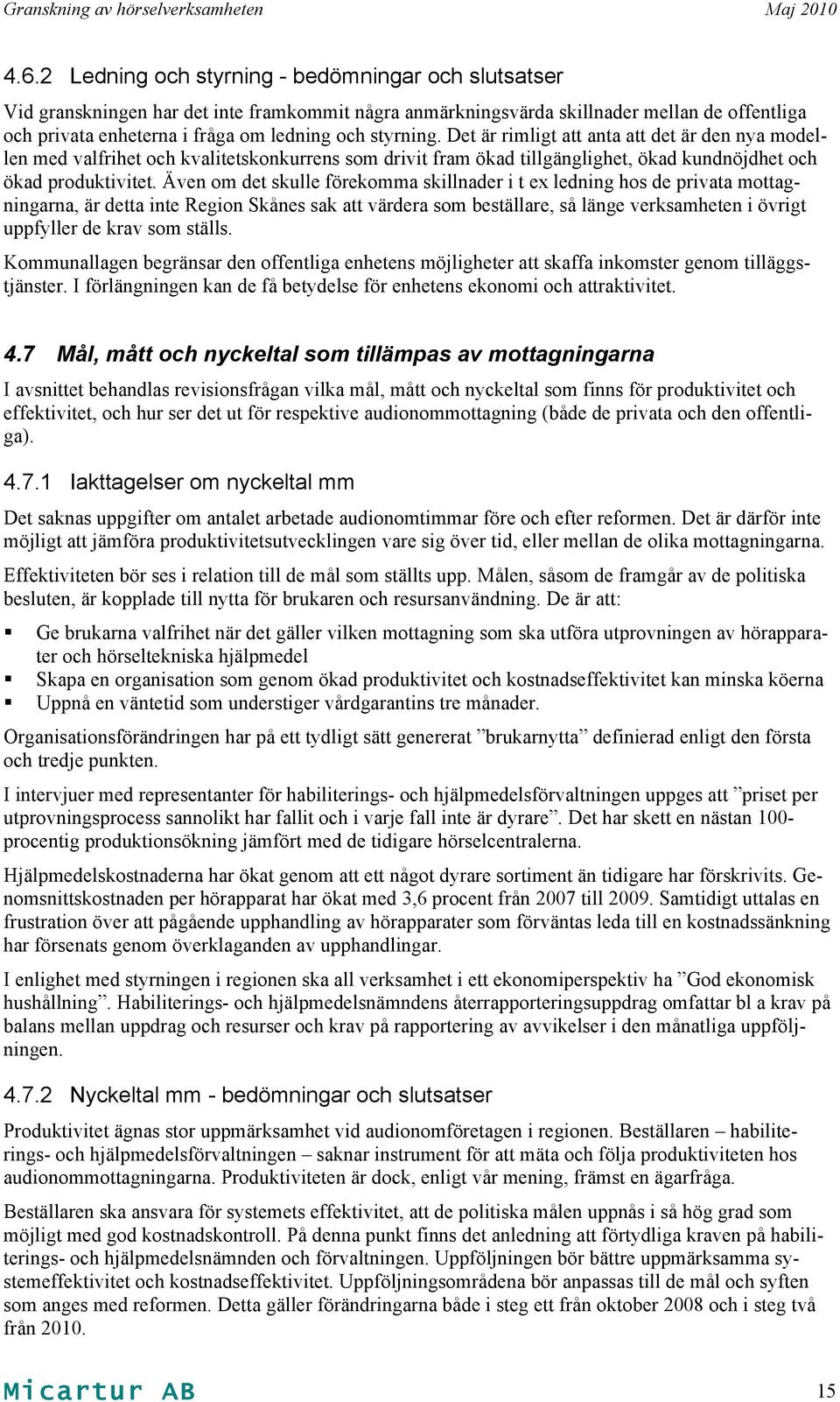 Även om det skulle förekomma skillnader i t ex ledning hos de privata mottagningarna, är detta inte Region Skånes sak att värdera som beställare, så länge verksamheten i övrigt uppfyller de krav som