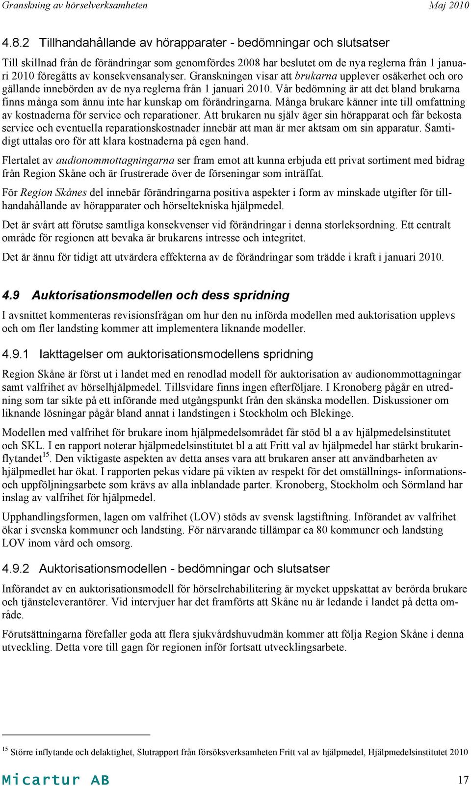 Vår bedömning är att det bland brukarna finns många som ännu inte har kunskap om förändringarna. Många brukare känner inte till omfattning av kostnaderna för service och reparationer.