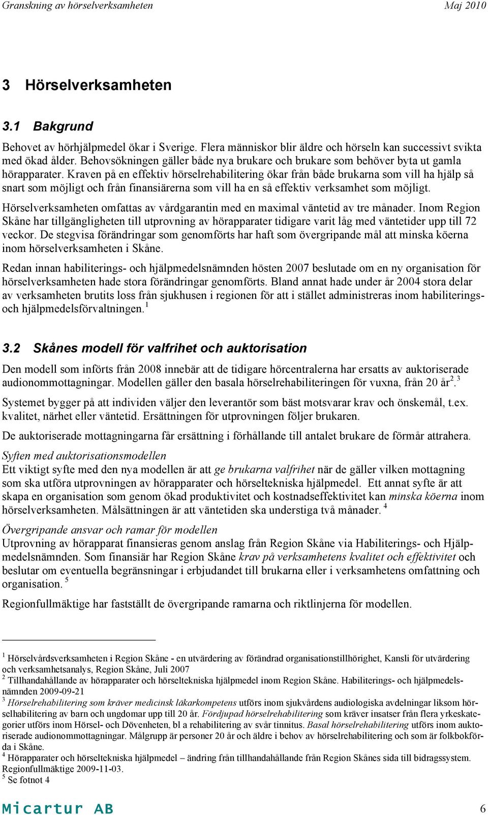 Kraven på en effektiv hörselrehabilitering ökar från både brukarna som vill ha hjälp så snart som möjligt och från finansiärerna som vill ha en så effektiv verksamhet som möjligt.