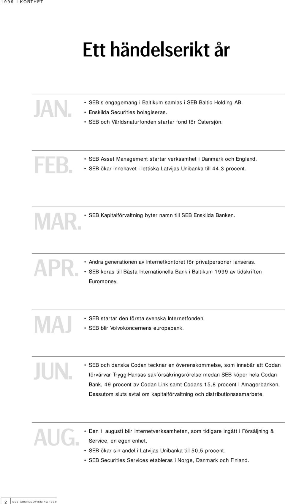 MAJ JUN. Andra generationen av Internetkontoret för privatpersoner lanseras. SEB koras till Bästa Internationella Bank i Baltikum 1999 av tidskriften Euromoney.