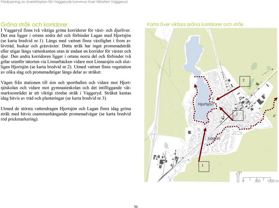 Den andra korridoren ligger i ortens norra del och förbinder två gölar utanför tätorten via Linnarbäcken vidare mot Linnarsjön och slutligen Hjortsjön (se karta bredvid nr.2).