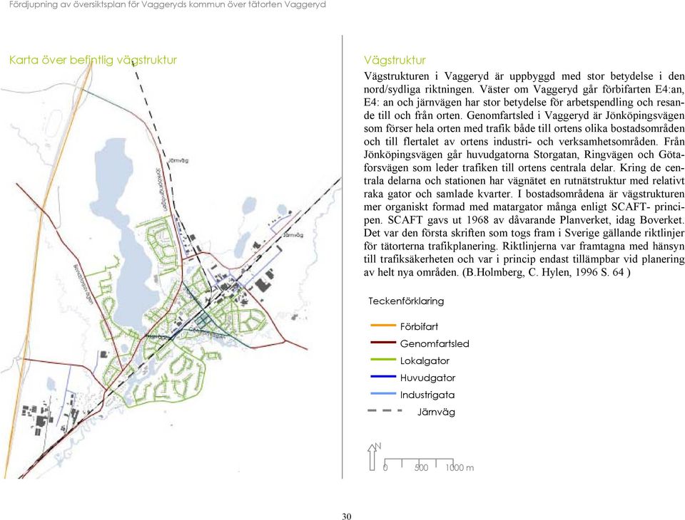 Genomfartsled i Vaggeryd är Jönköpingsvägen som förser hela orten med trafik både till ortens olika bostadsområden och till flertalet av ortens industri- och verksamhetsområden.