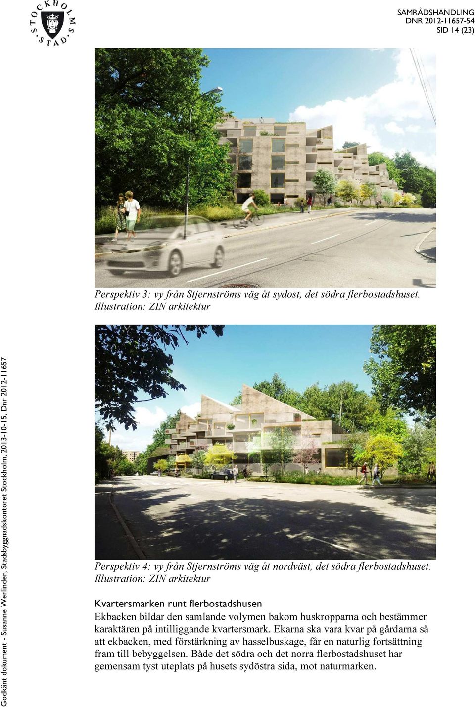 Illustration: ZIN arkitektur Kvartersmarken runt flerbostadshusen Ekbacken bildar den samlande volymen bakom huskropparna och bestämmer karaktären på