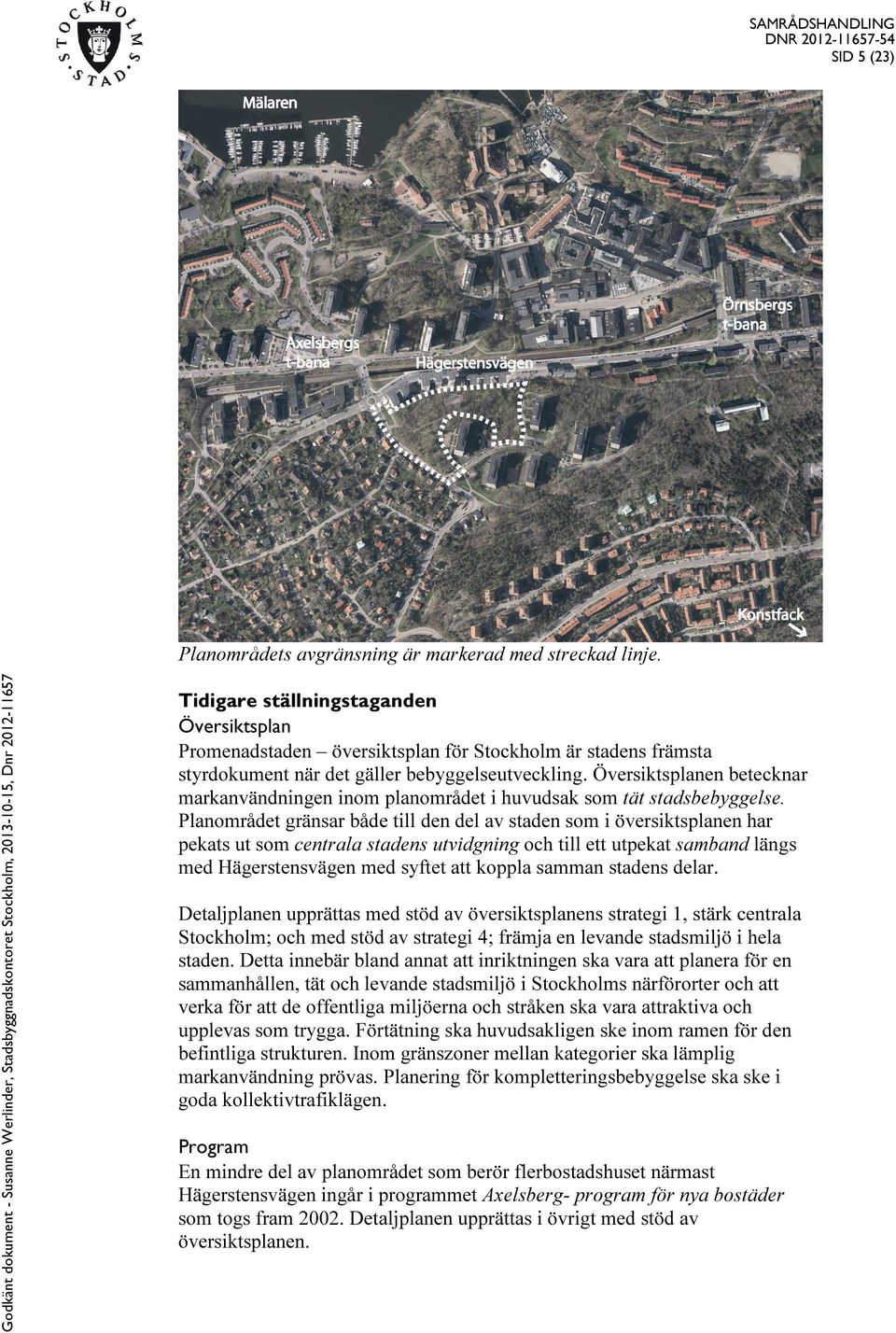 Översiktsplanen betecknar markanvändningen inom planområdet i huvudsak som tät stadsbebyggelse.