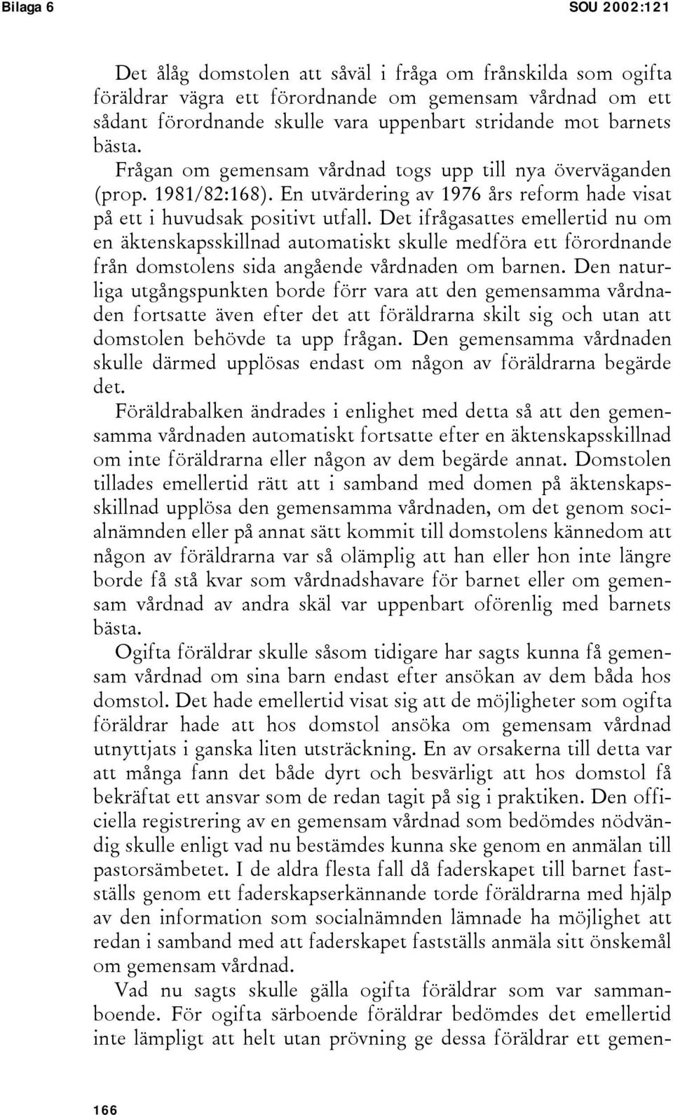 Det ifrågasattes emellertid nu om en äktenskapsskillnad automatiskt skulle medföra ett förordnande från domstolens sida angående vårdnaden om barnen.