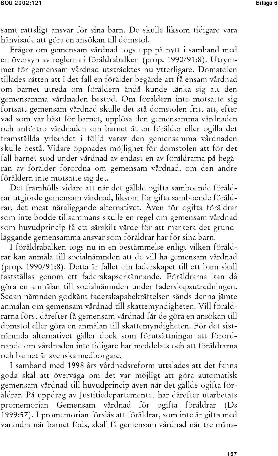 Domstolen tillades rätten att i det fall en förälder begärde att få ensam vårdnad om barnet utreda om föräldern ändå kunde tänka sig att den gemensamma vårdnaden bestod.